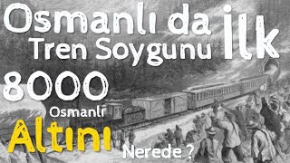 Osmanlı da İlk Tren Soygunu 💰                   8000 Osmanlı Altını Hangi Bölgede❓
