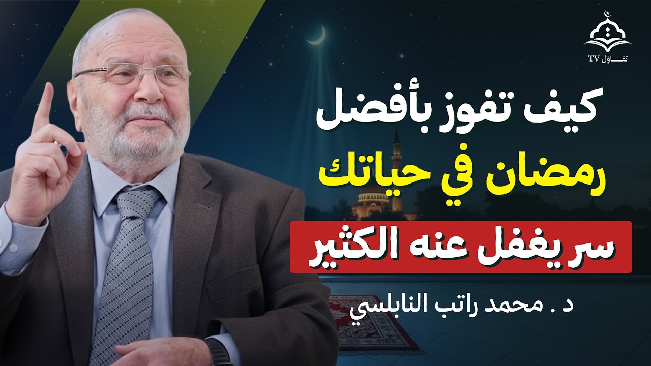 هكذا تجعل رمضان هذا العام الأفضل في حياتك! نصيحة ثمينة من د. محمد راتب النابلسي