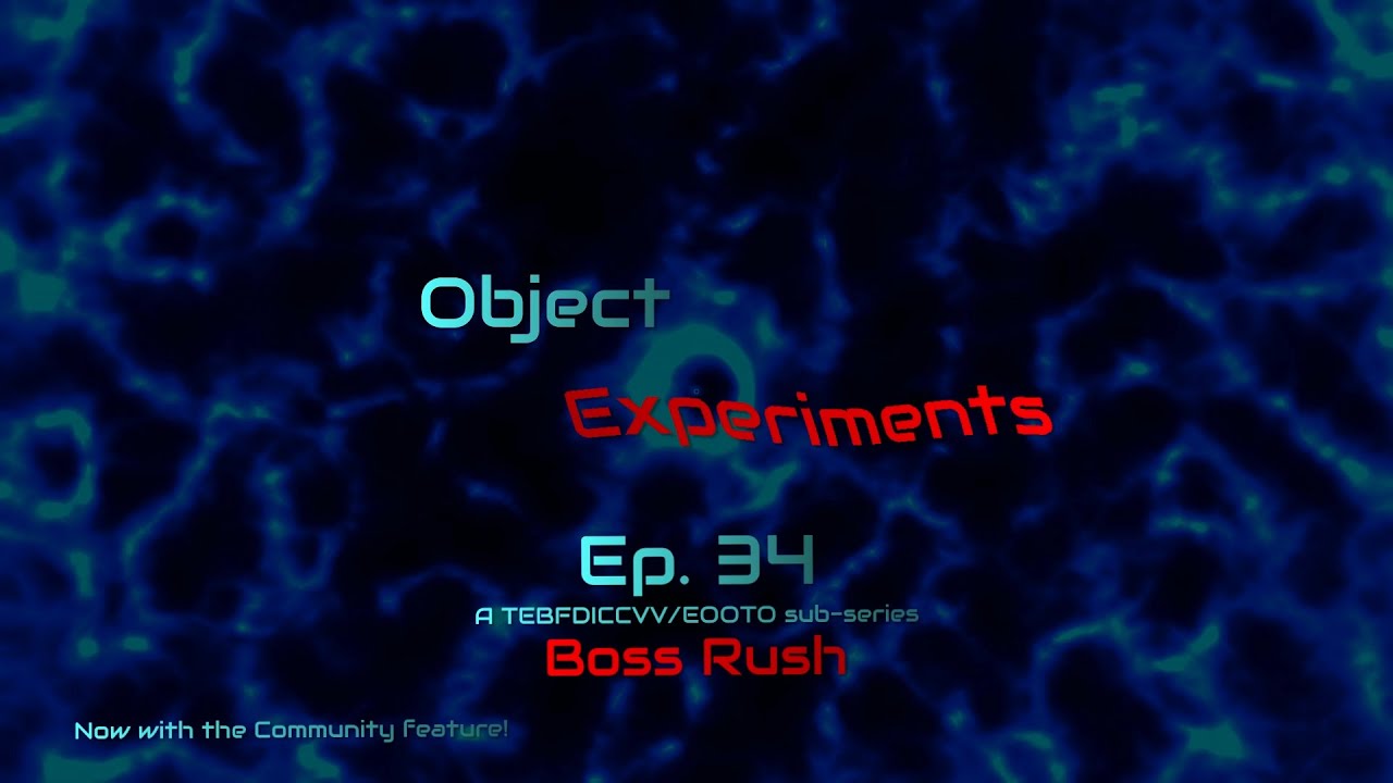 Object Experiments Ep. 34 (Boss Rush)