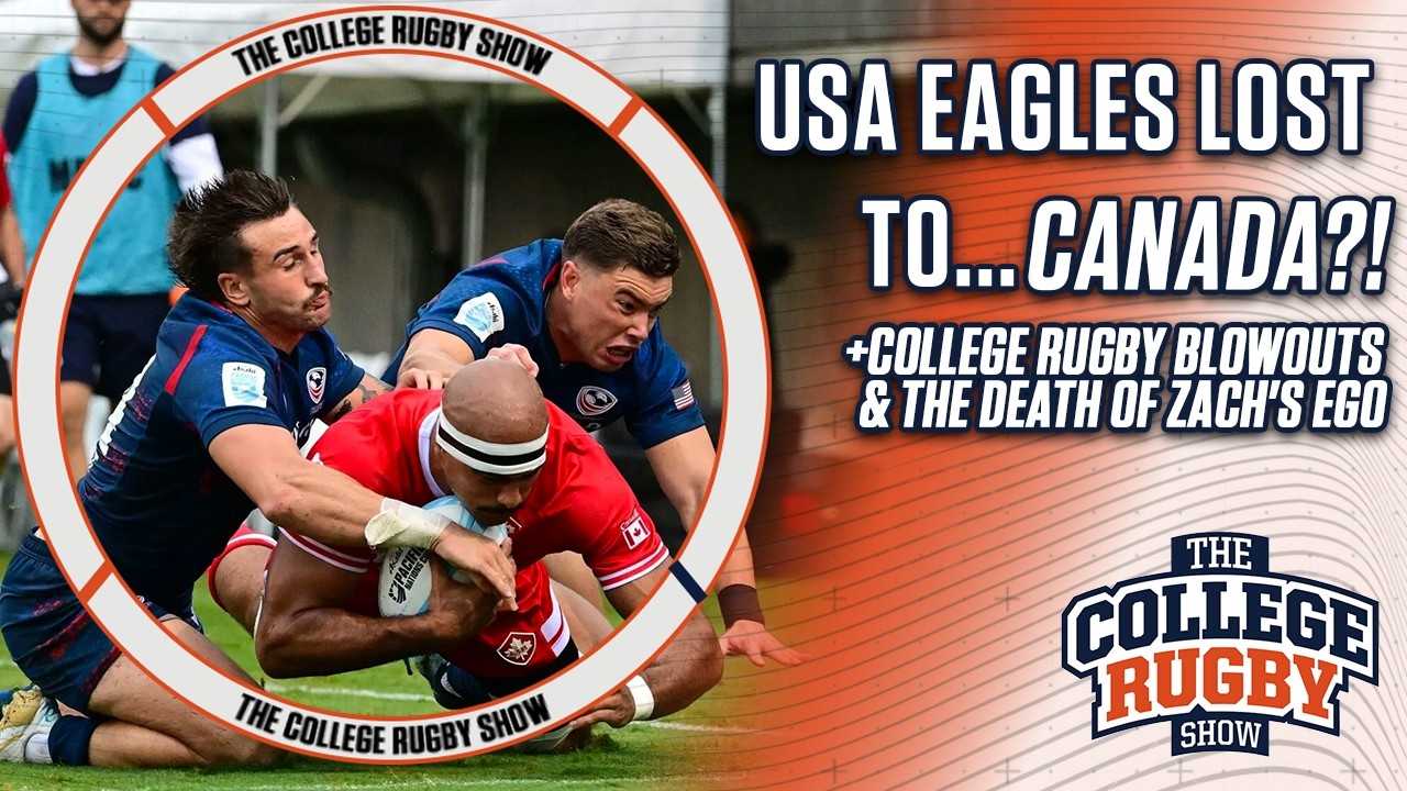 USA Eagles Lost to...CANADA?! + College Rugby Blowouts & The Death of Zach's Ego