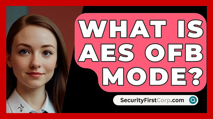 What Is AES OFB Mode? - SecurityFirstCorp.com