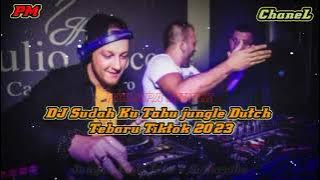 DJ Sudah Ku Tahu Jungle Dutch Terbaru Tiktok 2023