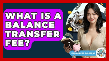 What Is A Balance Transfer Fee? - Your Guide to Budgeting