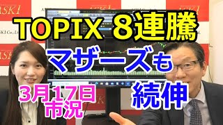 2021年3月17日【TOPIX、8連騰！マザーズも続伸！】（市況放送【毎日配信】）