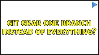 git grab one branch instead of everything?
