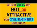 WHICH AREAS ARE HOT FOR CIVIL ENGINEERS NOWADAYS