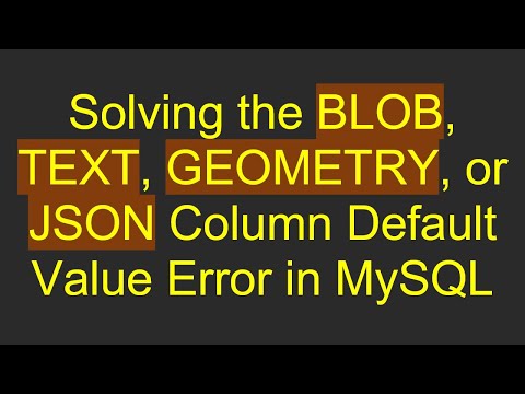 Solving the BLOB, TEXT, GEOMETRY, or JSON Column Default Value Error in MySQL