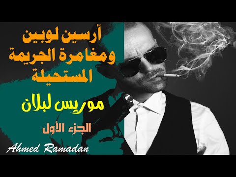 آرسين لوبين ومغامرة الجريمة المستحيلة موريس لبلان الجزء الأول