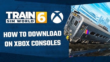 How to Download Train Sim World 6 on Xbox Consoles