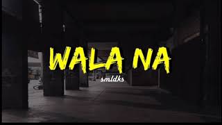 Wala na - Smldks