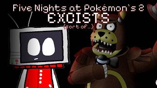 Five Night's at Pokémon's 2 EXCISTS. (sort of...)