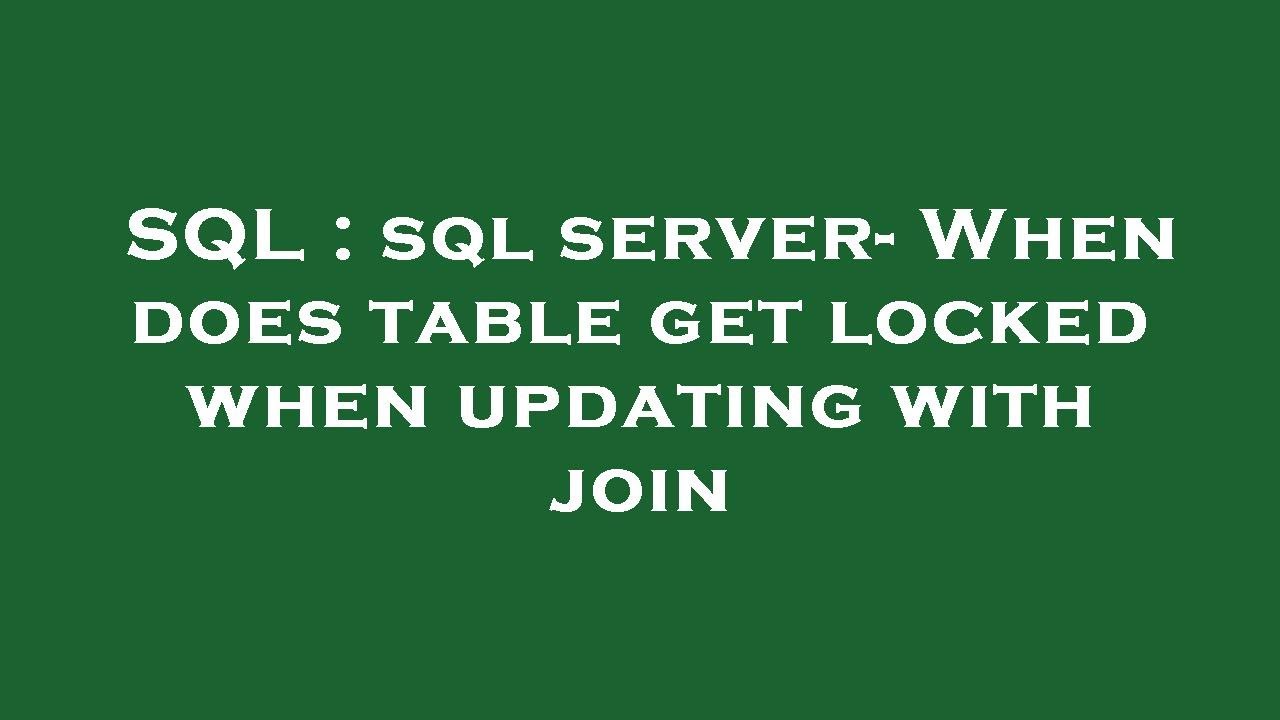 SQL : sql server- When does table get locked when updating with join ...