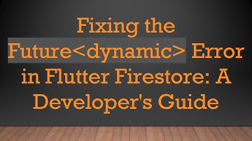 Fixing the Future dynamic  Error in Flutter Firestore: A Developer