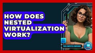 How Does Nested Virtualization Work? - Your Computer Companion