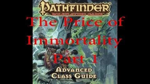 Pathfinder Advanced Class Guide - The Price of Immortality pt. 1