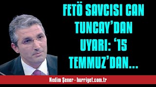 NEDİM ŞENER: FETÖ SAVCISI CAN TUNCAY’DAN UYARI: ‘15 TEMMUZ’DAN SONRA TSK’YA... - SESLİ MAKALE DİNLE Resimi