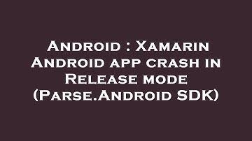 Android : Xamarin Android app crash in Release mode (Parse.Android SDK)