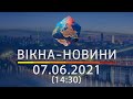 Вікна-новини. Випуск від 07.06.2021 (14:30) | Вікна-Новини