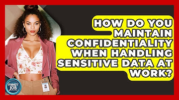 How Do You Maintain Confidentiality When Handling Sensitive Data At Work? - First Job Success Guide