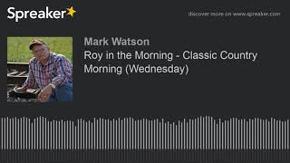 Roy in the Morning - Classic Country Morning (Wednesday) (part 14 of 16, made with Spreaker)