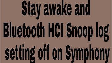 Stay awake and Bluetooth HCI Snoop log setting off on Symphony