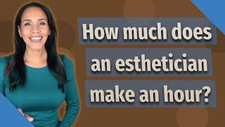 How much does an esthetician make an hour?