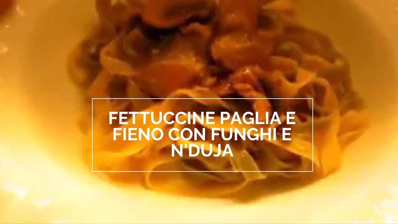 FETTUCCINE PAGLIA E FIENO CON FUNGHI E N'DUJA