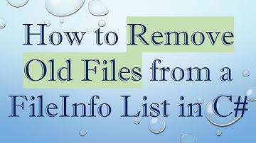 How to Remove Old Files from a FileInfo List in C#