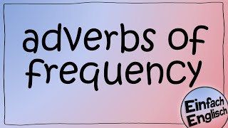 adverbs of frequency / Häufigkeitsadverbien - einfach erklärt | Einfach Englisch