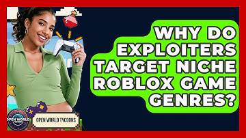 Why Do Exploiters Target Niche Roblox Game Genres? - Open World Tycoons