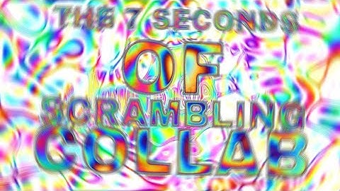 THE 7 SECONDS OF SCRAMBLING COLLAB