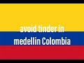 avoid tinder in Medellin, Colombia