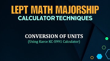 LEPT MATH MAJORSHIP REVIEWER | KARCE KC-S991 CALCULATOR TECHNIQUES | CONVERSION OF UNITS