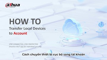 Hướng dẫn chuyển thiết bị cục bộ sang tài khoản quản lý camera DAHUA trên APP DMSS