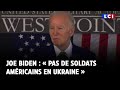 Joe biden  pas de soldats amricains en ukraine
