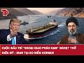 Cuộc đấu trí "ngoại giao pháo hạm" nghẹt thở giữa Mỹ - Iran tại eo biển Hormuz
