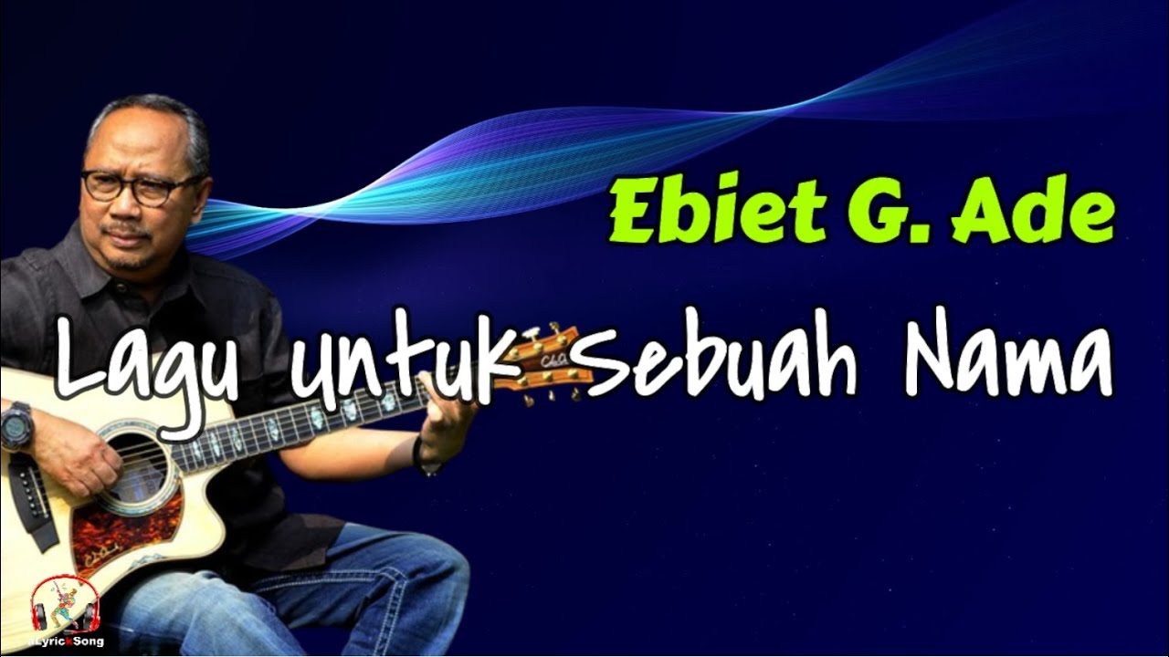 Ebiet G  Ade  -  Lagu Untuk Sebuah Nama  (Lirik Lagu)