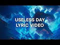 Useless Day (Official Lyric Video)