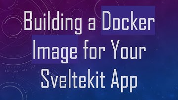 Building a Docker Image for Your Sveltekit App