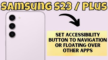 Samsung S23 Plus : How to Set Accessibility Button to Navigation or Floating Over Other Apps