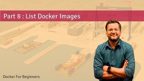 Part 8 : List Docker Images | Docker for Beginners