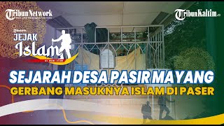 Jejak Islam: (Episode 10) Desa Pasir Mayang Gerbang Masuknya Islam di Paser