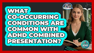 What Co-occurring Conditions Are Common With ADHD Combined Presentation? - Managing Your ADHD