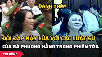 Xét xử bà Phương Hằng: Những màn đối đáp nảy lửa với luật sư các bên