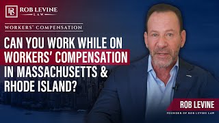 Can You Work While on Workers’ Compensation in Massachusetts & Rhode Island?