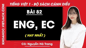 Tiếng Việt lớp 1 Cánh diều - Bài 82 - Eng, ec - trang 146, 147 - Cô Nguyễn Hà Trang (HAY NHẤT)