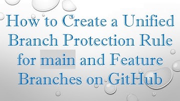 How to Create a Unified Branch Protection Rule for main and Feature Branches on GitHub
