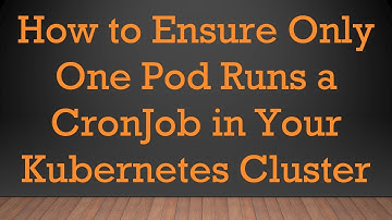 How to Ensure Only One Pod Runs a CronJob in Your Kubernetes Cluster