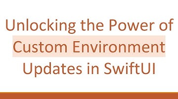 Unlocking the Power of Custom Environment Updates in SwiftUI