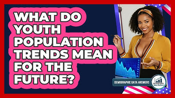 What Do Youth Population Trends Mean For The Future? - Demographic Data Answers